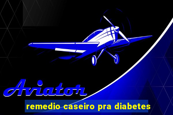 remedio caseiro pra diabetes